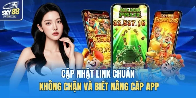 Cập nhật link chuẩn không chặn và biết nâng cấp app