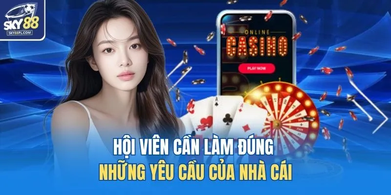 Hội viên cần làm đúng những yêu cầu của nhà cái 