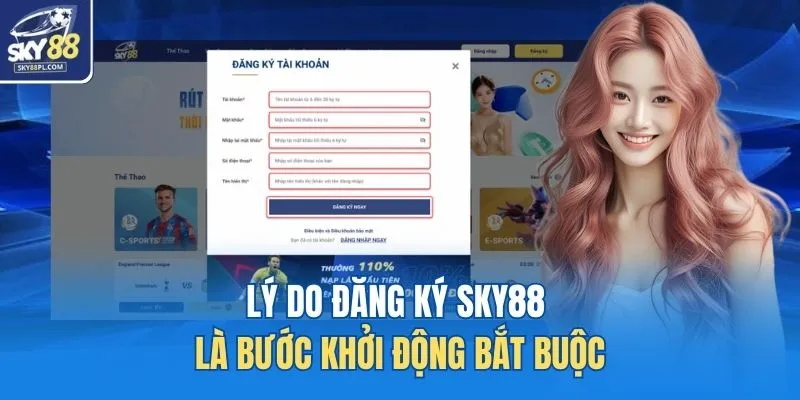 Đăng Ký SKY88 1 Lý do đăng ký SKY88 là bước khởi động bắt buộc