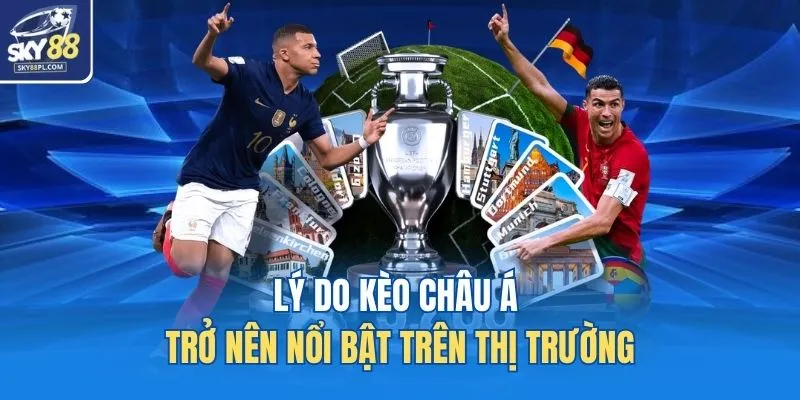 Lý do kèo châu Á trở nên nổi bật trên thị trường