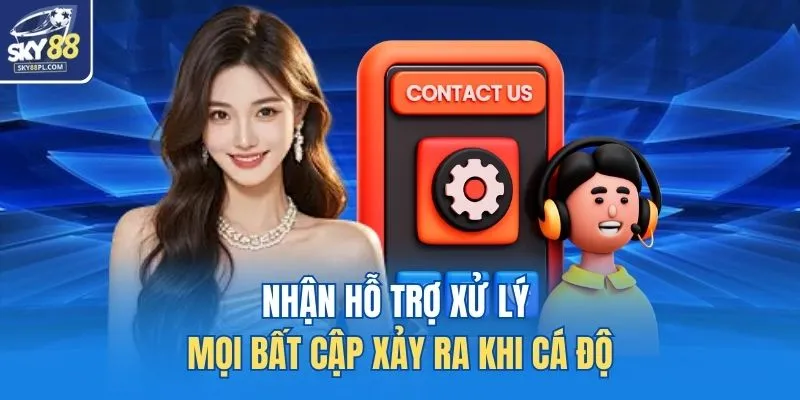 Nhận hỗ trợ xử lý mọi bất cập xảy ra khi cá độ