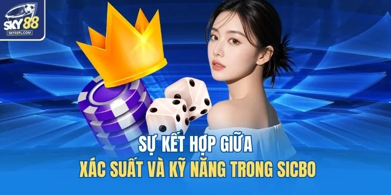 Cách Chơi Xí Ngầu SKY88 - Luật Chuẩn, Tips Nào Cũng Hiệu Quả 2 Sự kết hợp giữa xác suất và kỹ năng trong Sicbo