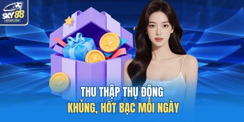 Đại Lý SKY88 4 Thu thập thụ động khủng, hốt bạc mỗi ngày