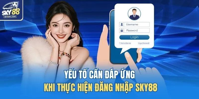Yếu tố cần đáp ứng khi thực hiện đăng nhập SKY88